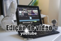 Eu vou editar o seu vídeo para youtube