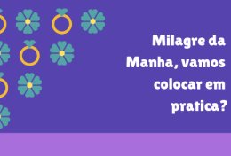 Eu vou te ajudar a colocar em pratica o Milagre da Manha