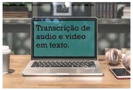 Eu vou a transcrição de seus áudios e vídeos