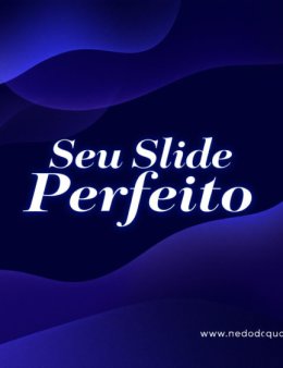 Eu vou criar um slide perfeito
